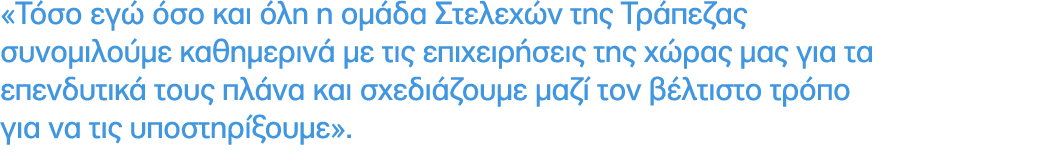«Τόσο εγώ όσο και όλη η ομάδα Στελεχών της Τράπεζας συνομιλούμε καθημερινά με τις επιχειρήσεις της χώρας μας για τα ε...