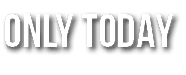 ONLY TODAY