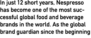 In just 12 short years, Nespresso has become one of the most successful global food and beverage brands in the world    