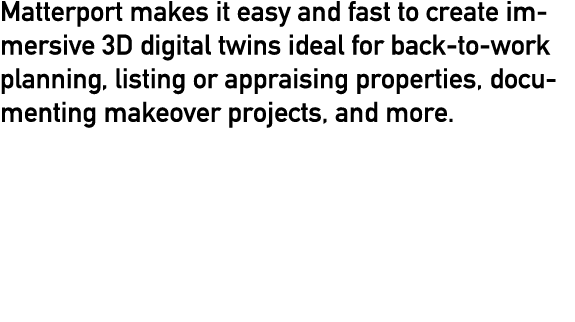 Matterport makes it easy and fast to create immersive 3D digital twins ideal for back-to-work planning, listing or ap   