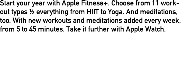 Start your year with Apple Fitness+. Choose from 11 workout types — everything from HIIT to Yoga. And meditations, to...